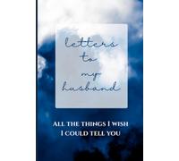 Letters To My Husband- All The Things I Wish I Could Tell You: Memorial, Sympathy Gifts for Loss of Loved One, Bereavement, Sorry For Your Loss Gifts.