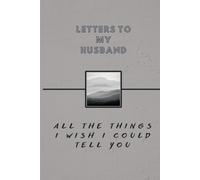 Letters To My Husband- All The Things I Wish I Could Tell You: Memorial Sympathy Gifts for Loss of Loved One, Bereavement, Sorry For Your Loss Gifts