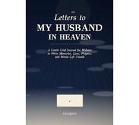 Letters to My Husband in Heaven: A Gentle Grief Journal for Widows to Write Memories, Love, Prayers, and Words Left Unsaid