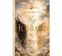 Letters to My Husband in Heaven: A Guided Grief Journal to Write Letters, Preserve Precious Memories, and Find Comfort While Honoring the Love That Lives Forever
