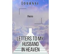 Letters to My Husband in Heaven Journal - A Journal of Love, Loss, and Remembrance,A Spiritual Journal for Healing,Grief Gifts for Aduls and ... Paper ,6 x 9 Interior,Soft Matte Cover