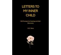 LETTERS TO MY INNER CHILD: 100 Prompts for Healing and Self-Discovery