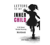 LETTERS TO MY INNER CHILD: A 52-W uided Healing Workbook (The Complete Healing Letters Series)