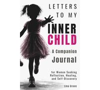 Letters to My Inner Child: A Companion Journal for Women Seeking Reflection, Healing, and Self-Discovery