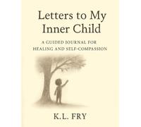 Letters to My Inner Child: A Guided Journal for Healing and Self-Compassion
