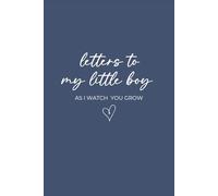 Letters to My Little Boy: As I Watch You Grow: A Sentimental Journal for Moms to Write Memories, Milestones & Messages to Their Son