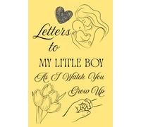 Letters To My Little Boy As I Watch You Grow Up: Blank Lined Journal To Write In, Unique Baby Shower Gift For Boys , Pastel Yellow Floral Theme From A Mom To Her Baby Boy