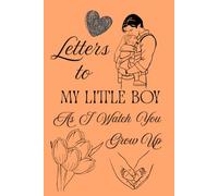 Letters To My Little Boy As I Watch You Grow Up: Blank Lined Journal To Write In, Unique Baby Shower Gift For Boys , Pastel Orange Floral Theme From A Dad To His Baby Boy