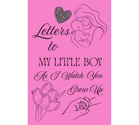 Letters To My Little Boy As I Watch You Grow Up: Blank Lined Journal To Write In, Unique Baby Shower Gift For Boys, Pastel Pink Floral Theme From A Mom To Her Baby Boy