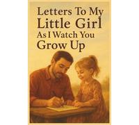 Letters To My Little Girl As I Watch You Grow Up: A Memory Keepsake & Guided Journal from Mom or Dad | 100-Page Prompted Notebook for Mothers or Dad to Daughters