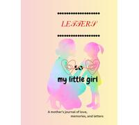 LETTERS to my little girl: Guided prompts for moms to capture and share their love with their daughter