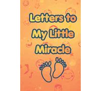 Letters to My Little Miracle: A Simple Pregnancy Journal to Write Letters, Thoughts, and Dreams for Your Baby