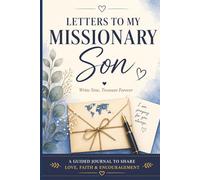 Letters to My Missionary Son: Write Now, Treasure Forever | A Guided Journal to Share Love, Faith & Encouragement Throughout His Mission