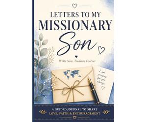 Letters to My Missionary Son: Write Now, Treasure Forever | A Guided Journal to Share Love, Faith & Encouragement Throughout His Mission