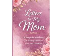 Letters to My Mom: A Heartfelt Notebook to Write Love, Gratitude, and Memories for the Most Important Woman in Your Life.