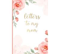 Letters to My Mom: A Heartfelt Notebook to Write Love, Gratitude, and Memories for the Most Important Woman in Your Life.