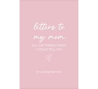 Letters to My Mom: All the Things I Wish I Could Tell You: A Memorial Journal for Grieving Daughters & Sons | Write Letters, Share Memories, and Heal After Loss