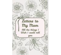 Letters To My Mom , All The Things I Wish I Could Tell You: Loss of Mother Journal- Mom Memorial Gift- Mom Remembrance Gift for Grieving