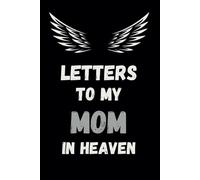 letters to my MOM in heaven: A Grief Journal for Grieving the Loss of a MOM, A Keepsake Memory Notebook for Remembrance and Healing of Bereavement.