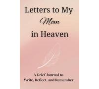 Letters to My Mom in Heaven: A Grief Journal to Write, Reflect, and Remember | Grief Journal for Loss of Mom | Bereavement Journal for Adults