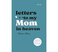 Letters To My Mom In Heaven - Dear Mom: A Guided Grief and Memory Journal to Help You Heal, Remember, and Stay Connected After the Loss of a Mother