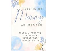 Letters to My Mommy in Heaven: A Thoughtful Grief Journal for Coping with the Loss of a Mom and Preserving Her Memory Through Writing