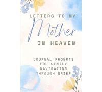 Letters to My Mother in Heaven: A Guided Grief Journal for Writing to Your Mother in Heaven, Processing Loss, Preserving Memories, and Finding Comfort After Bereavement