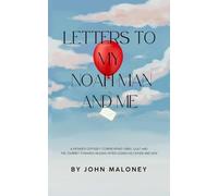 Letters To My Noah Man And Me: A Father's Odyssey: Confronting Grief, Guilt and the Journey Towards Healing After Losing His Father and Son.