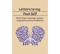 Letters To My Past Self Journal: Reflection Notebook | Release Self-Doubt, Build Self-Compassion, and Embrace Who You Are