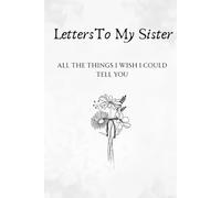 Letters To My Sister- All The Things I Wish I Could Tell You: Memorial, Sympathy Gifts for Loss of Loved One, Bereavement, Sorry For Your Loss Gifts