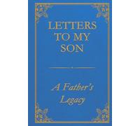 Letters to My Son - A Father’s Legacy: A guided journal with 75 heartfelt prompts for fathers to share their stories