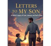 Letters to My Son: A Father's Legacy of Love, Lessons, and God’s Grace