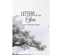 Letters to My Son: A Guided Christian Legacy Journal with Writing Prompts to Preserve Memories, Family Stories, Prayers, and Wisdom for Future Generations