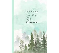 Letters to my Son: A Guided Keepsake Journal to Share Memories, Life Lessons, Family Stories, and Words of Love.