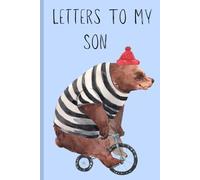 Letters to My Son: A Keepsake Journal to Share Love, Memories & Life Lessons from Parent to Child: A “Write-Now, Read-Later” Memory Book for Parents ... and Messages of Love for Their Son