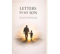 Letters to My Son: A Prompted Journal of Love, Wisdom & Courage: 40 Thoughtful Prompts to Write Your Words, Share Your Story & Leave a Legacy He'll Carry Forever