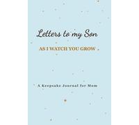 Letters to My Son as I Watch You Grow: A Keepsake Journal for Mom: Write Your Love, Memories, and Dreams for Your Son, Gift for New mom, Baby Shower Present, Mother's Day Gift