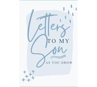 Letters To My Son as You Grow: A Memory Journal for Parents to Share Love, Life Lessons, Family Stories, Advice, Milestones, and Keepsake Memories for Boys from Childhood to Adulthood