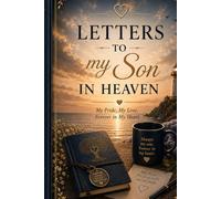 Letters to My Son in Heaven: A Guided Grief Journal for Mothers and Fathers to Write Letters, Preserve Memories, and Keep the Love Alive