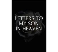 Letters to my son in heaven: A Healing Memory Journal to Write Letters & Cherish Moments with Your Loved One in Heaven