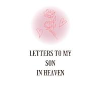 Letters to My Son in Heaven: Grief Journal for Parents Mourning a Son - Write Loving Letters & Cherish His Memory