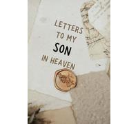 Letters To My Son In Heaven: Loss of Son Gift for Grieving Mother Blank Lined Grief Journal Bereavement Remembrance Memorial Book 6x9 Memorial Notebook to