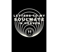 Letters to My Soulmate in Heaven: A Grief Journal for Losing Your Soulmate - Write Letters, Honor Your Love, and Heal Through Memories
