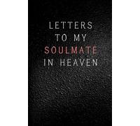 Letters to My Soulmate in Heaven: Notebook, grief journal for women, soulmate in heaven, death of a boyfriend, widow writing gift, condolence journal