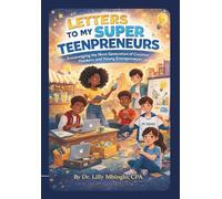 Letters To My Super Teenpreneurs: Encouraging the Next Generation of Creative Thinkers and Young Entrepreneurs