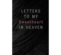 Letters to My Sweetheart in Heaven: Notebook, grief journal for women, widow gift, loss of a sweetheart, memorial writing journal, condolence gift for loss of partner