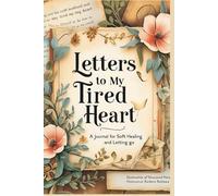 Letters to My Tired Heart: A Journal for Soft Healing, Emotional Release, and Letting Go Gently
