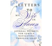 Letters to My Wife in Heaven: Journal Prompts for Gently Navigating Through Grief