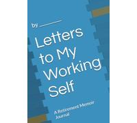 Letters to My Working Self: A Retirement Memoir Journal