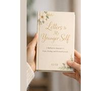 Letters to My Younger Self: A Reflective Journal for Hope, Healing, and Personal Growth
